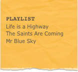 
Playlist
Life is a Highway
The Saints Are Coming
Mr Blue Sky